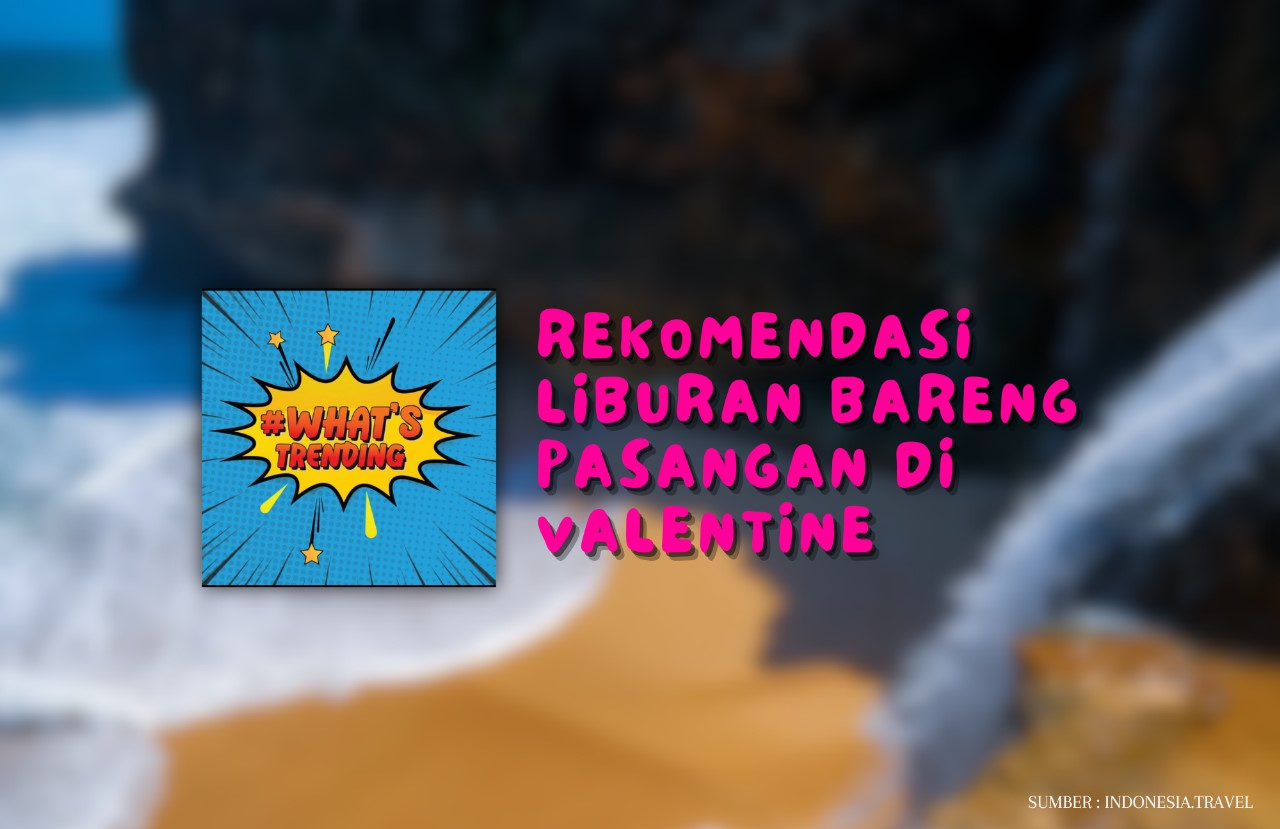 Rekomendasi Liburan Bareng Pasangan di Hari Valentine