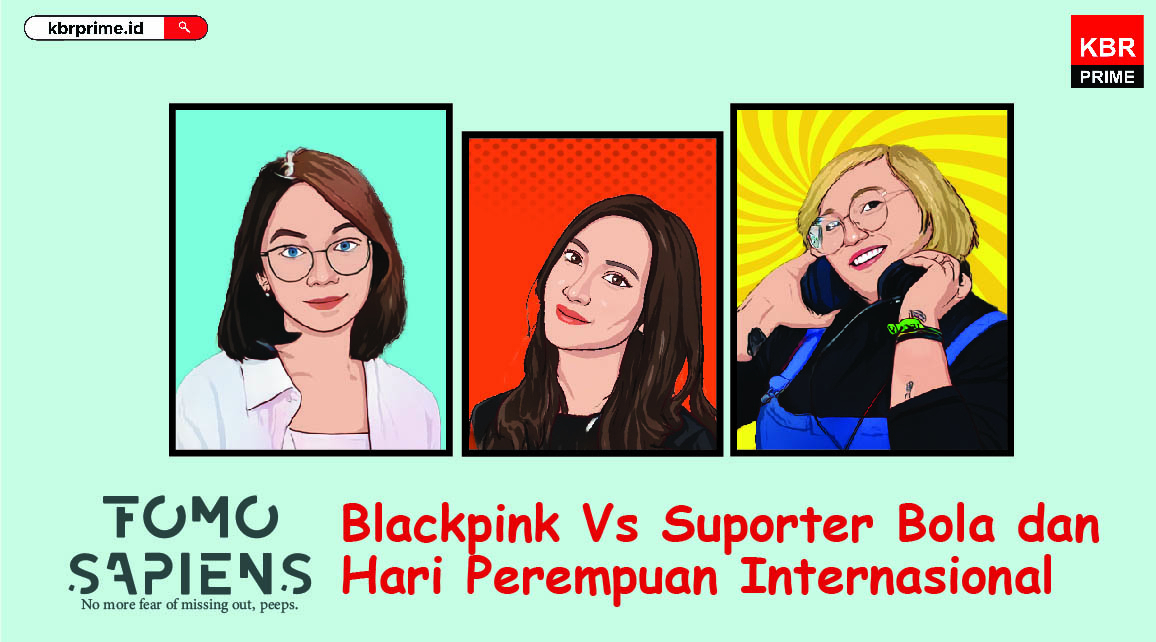 FOMO Sapiens : Blackpink Vs Suporter Bola dan Hari Perempuan Internasional 